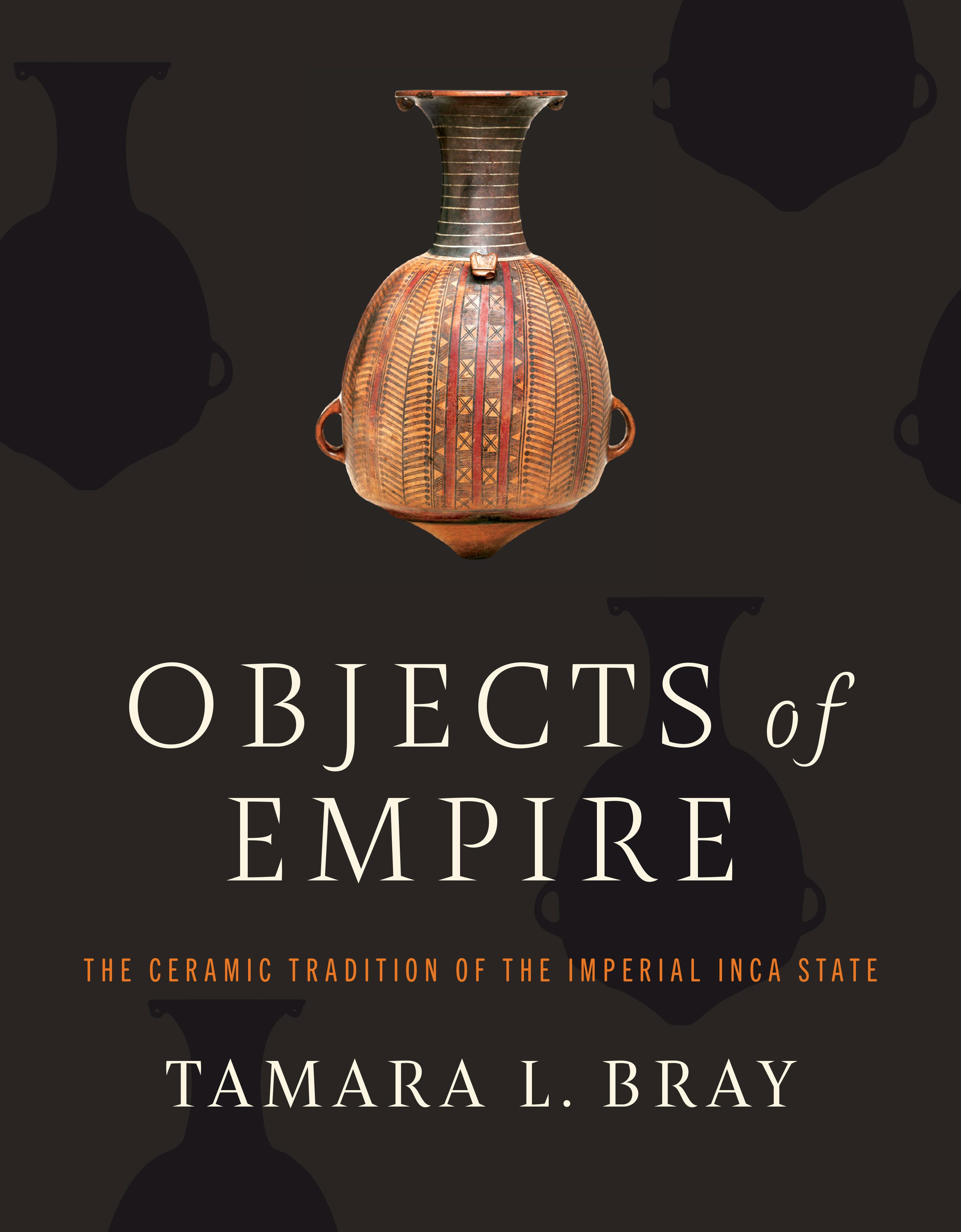 Objects of Empire: The Ceramic Tradition of the Imperial Inca State book cover