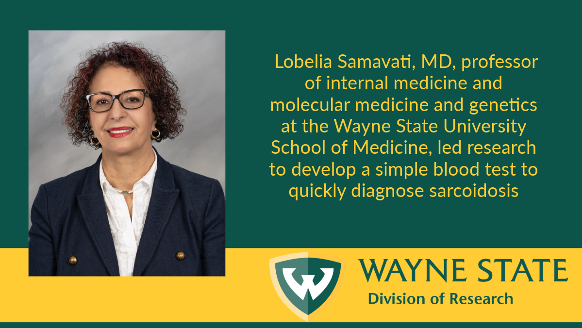 Lobelia Samavati, M.D., professor in the Wayne State University School of Medicine, is leading important research that has created a tool that can accurately identify the life-threatening disease, sarcoidosis.
