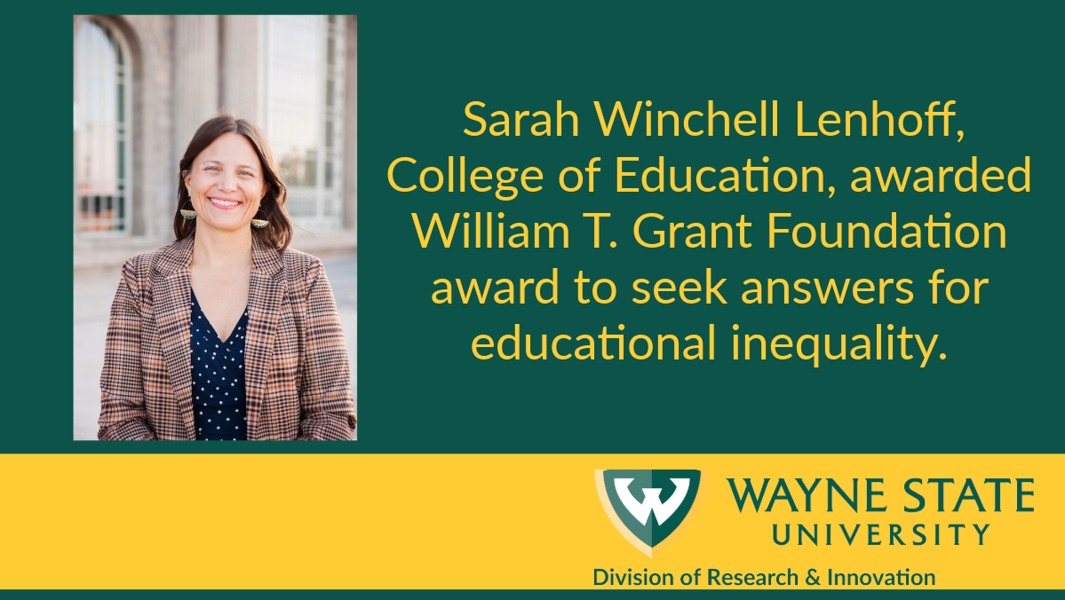 Dr. Sarah Winchell Lenhoff in Wayne State's College of Education received a $600,000 grant from the William T. Grant Foundation to help improve the Detroit educational ecosystem.