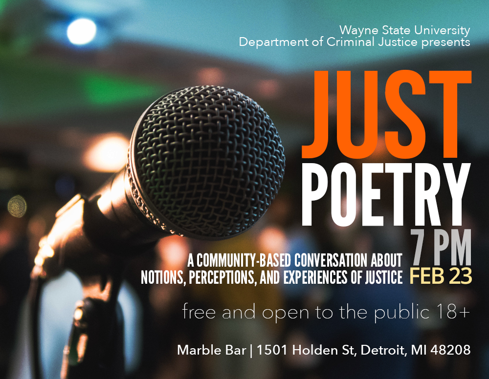Just Poetry: A community-based conversation about notions, perceptions, and experiences of justice. Free and open to the public. February 23, 2017 at 7 p.m. Marble Bar, 1501 Holden St. Detroit, MI 48208.